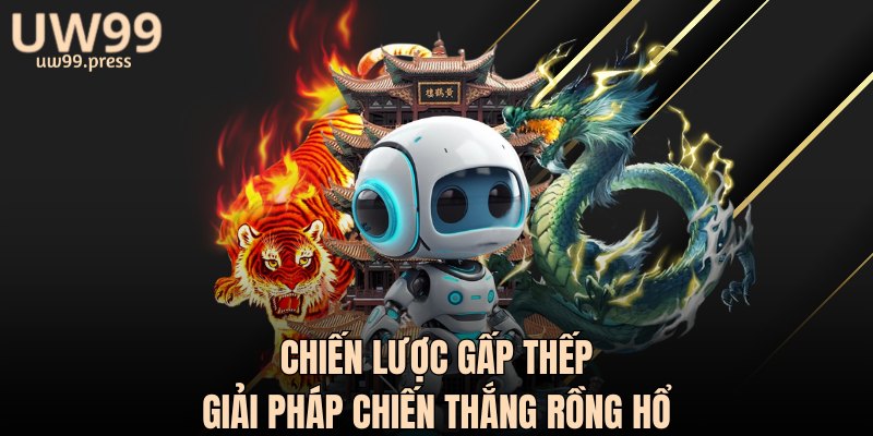 Chiến lược gấp thếp - giải pháp chiến thắng rồng hổ