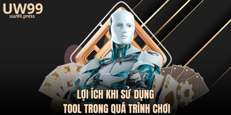 Lợi ích khi sử dụng tool trong quá trình chơi