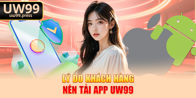 Lý do khách hàng nên tải app uw99