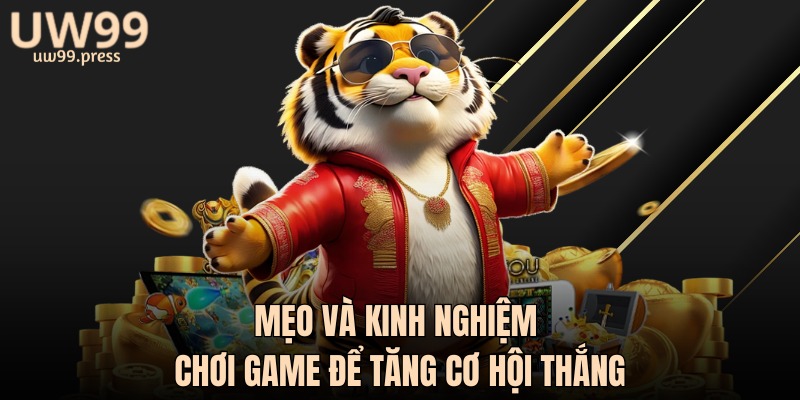 Mẹo và kinh nghiệm chơi game để tăng cơ hội thắng