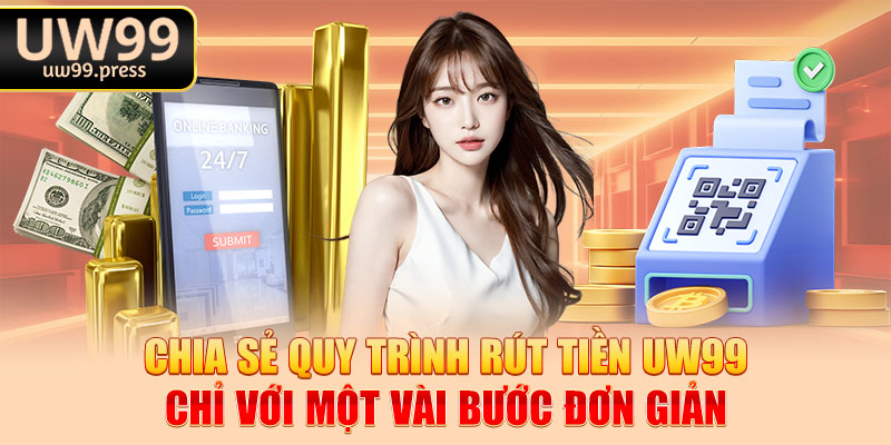 Chia sẻ quy trình rút tiền uw99 chỉ với một vài bước đơn giản